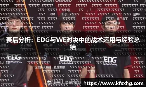 赛后分析：EDG与WE对决中的战术运用与经验总结