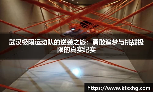 武汉极限运动队的逆袭之旅：勇敢追梦与挑战极限的真实纪实