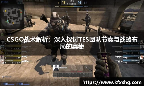 CSGO战术解析：深入探讨TES团队节奏与战略布局的奥秘